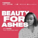 Beauty for Ashes: Join Yayra as she throws more light on the topic, Guard your Heart on Today's episode.